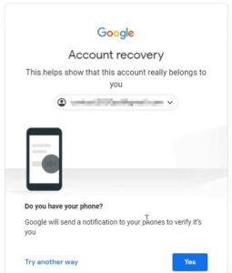 Do you have phone Google will send a notification to your phones to veriry it's you